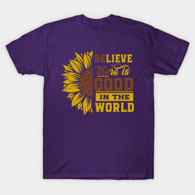 Believe there IS good in the world Sunflower Yellow Flowers gift Positive Motivational Gift Ideas T-Shirt by bakmed